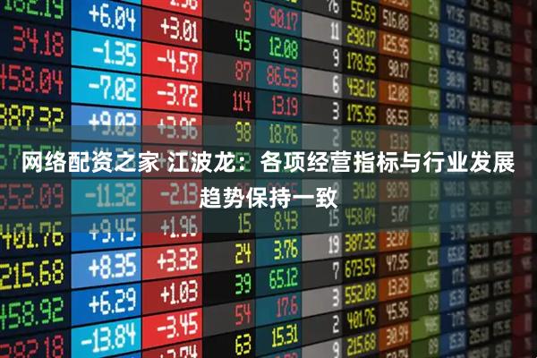 网络配资之家 江波龙：各项经营指标与行业发展趋势保持一致